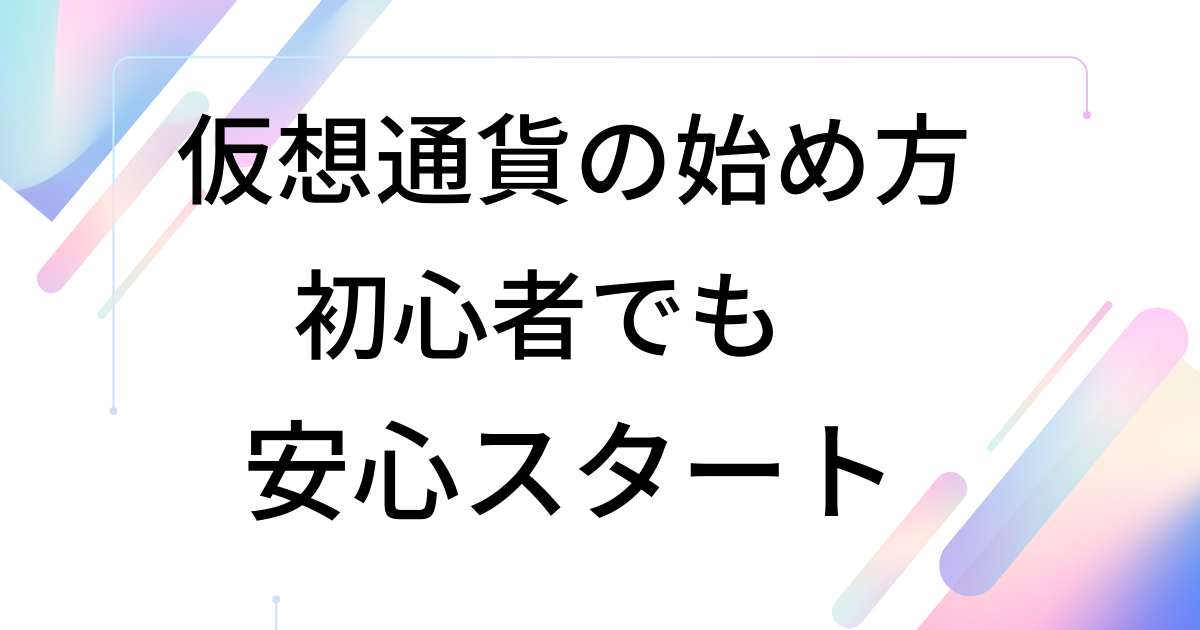 初心者でも安心！仮想通貨の始め方と取引の流れを分かりやすく解説